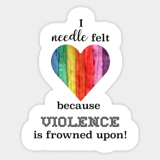 I needle felt because violence is frowned upon Sticker